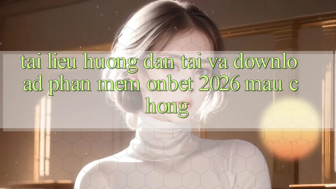 Tài liệu hướng dẫn Tải Và Download Phần mềm Onbet 2026 Mau Chóng
