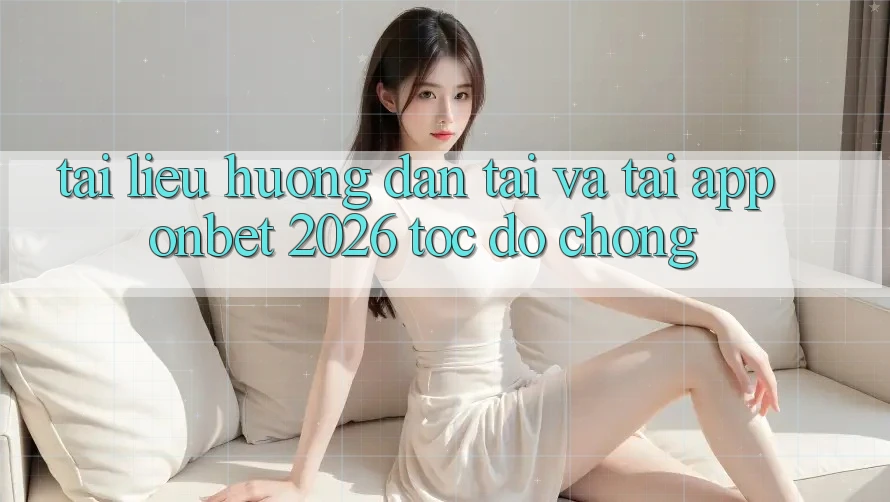 Tài liệu hướng dẫn Tải Và Tải App Onbet 2026 Tốc độ Chóng