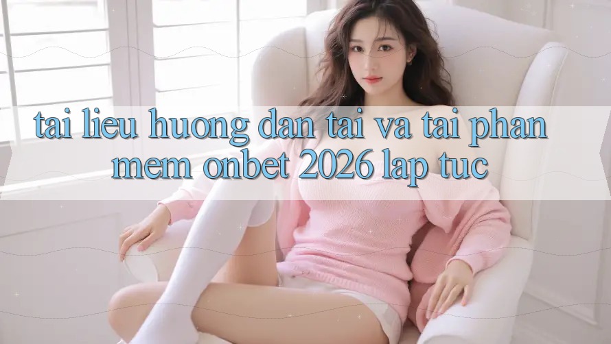 Tài liệu hướng dẫn Tải Và Tải Phần mềm Onbet 2026 Lập tức