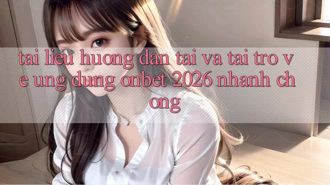 Tài liệu hướng dẫn Tải Và Tải trở về Ứng dụng Onbet 2026 Nhanh Chóng