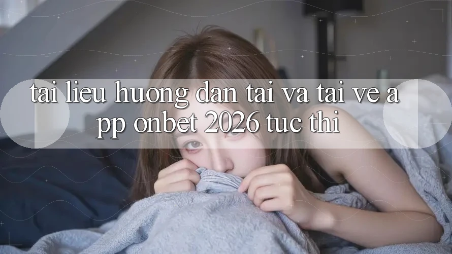 Tài liệu hướng dẫn Tải Và Tải về App Onbet 2026 Tức thì