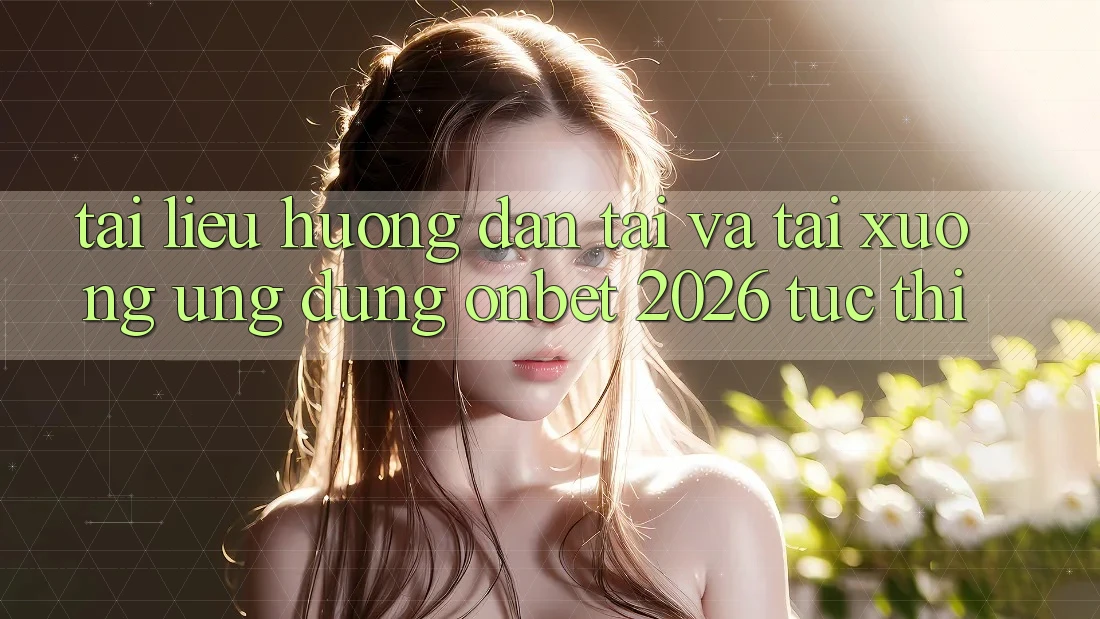 Tài liệu hướng dẫn Tải Và Tải xuống Ứng dụng Onbet 2026 Tức thì