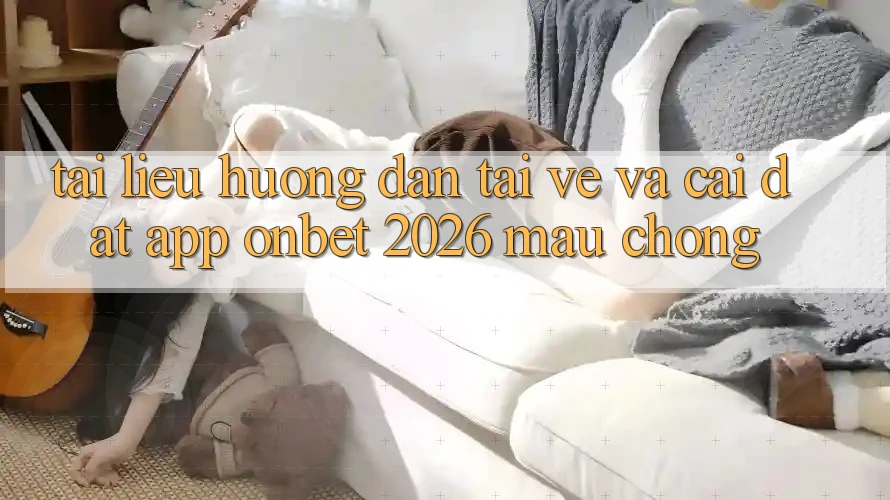Tài liệu hướng dẫn Tải về Và Cài Đặt App Onbet 2026 Mau Chóng