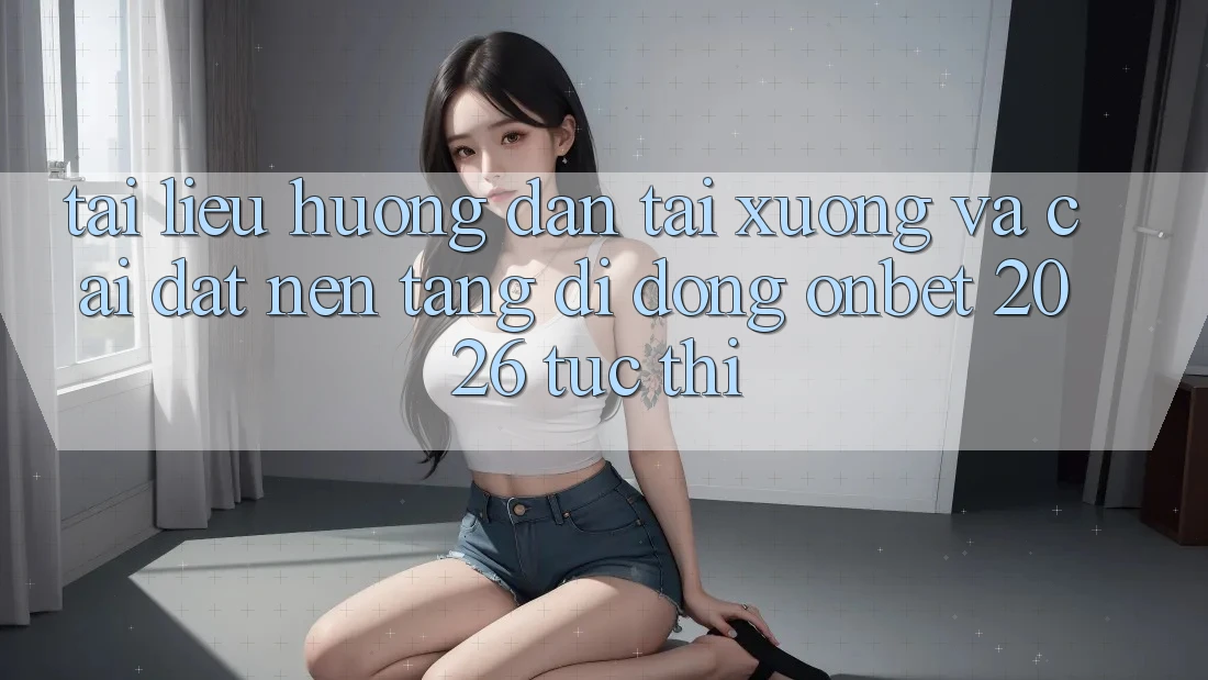 Tài liệu hướng dẫn Tải xuống Và Cài Đặt Nền tảng di động Onbet 2026 Tức thì