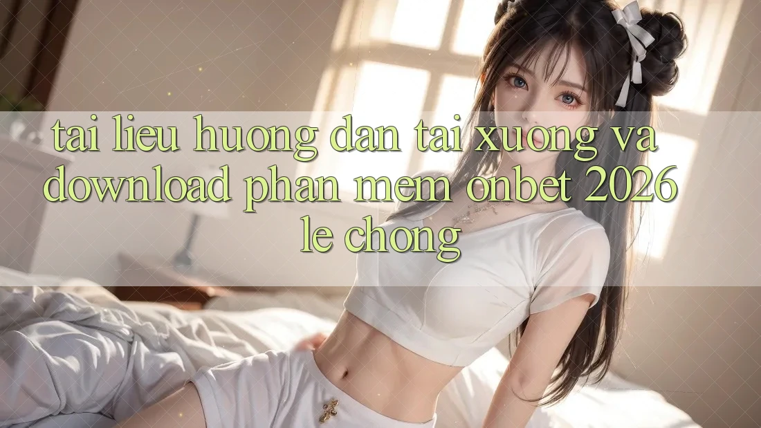 Tài liệu hướng dẫn Tải xuống Và Download Phần mềm Onbet 2026 Lẹ Chóng