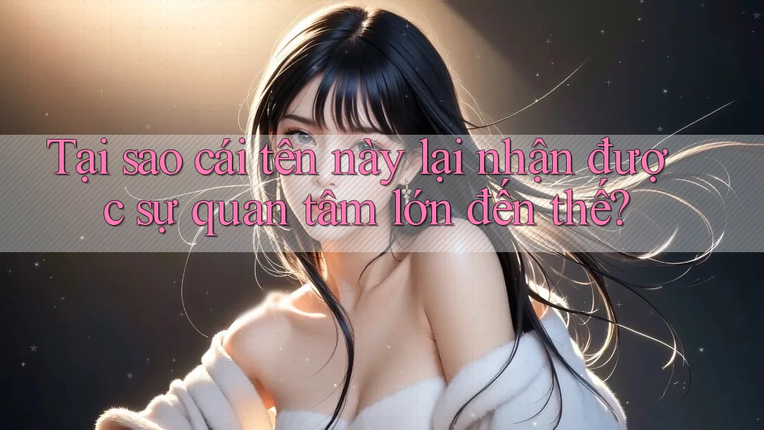 Tại sao cái tên này lại nhận được sự quan tâm lớn đến thế?