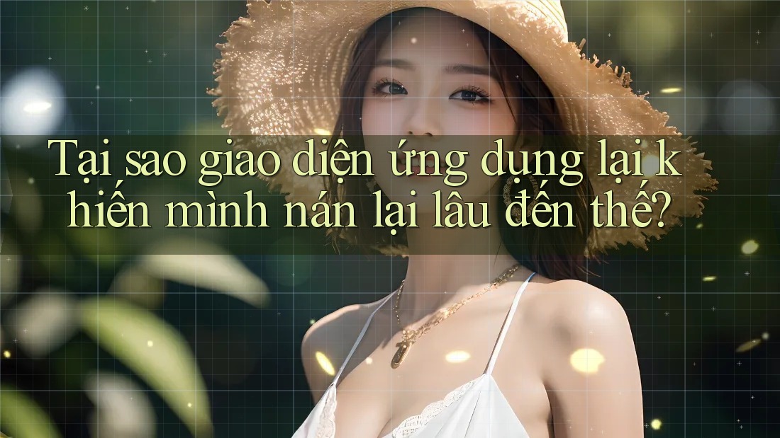 Tại sao giao diện ứng dụng lại khiến mình nán lại lâu đến thế?