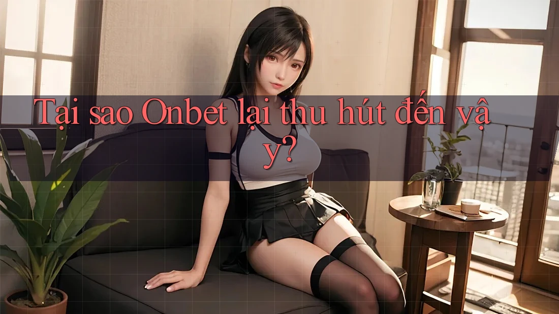 Tại sao Onbet lại thu hút đến vậy?