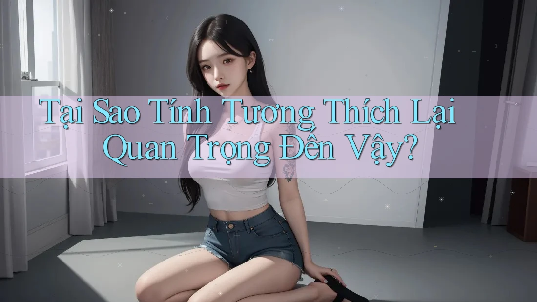 Tại Sao Tính Tương Thích Lại Quan Trọng Đến Vậy?