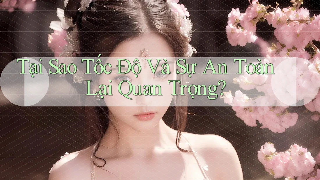 Tại Sao Tốc Độ Và Sự An Toàn Lại Quan Trọng?