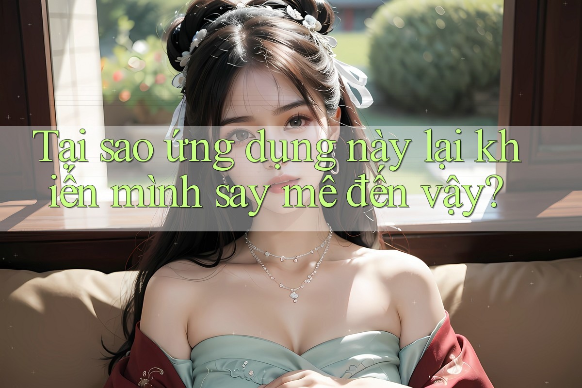 Tại sao ứng dụng này lại khiến mình say mê đến vậy?