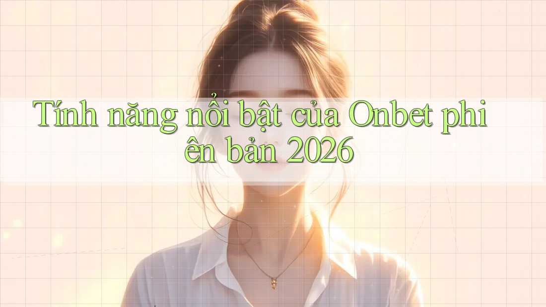 Tính năng nổi bật của Onbet phiên bản 2026