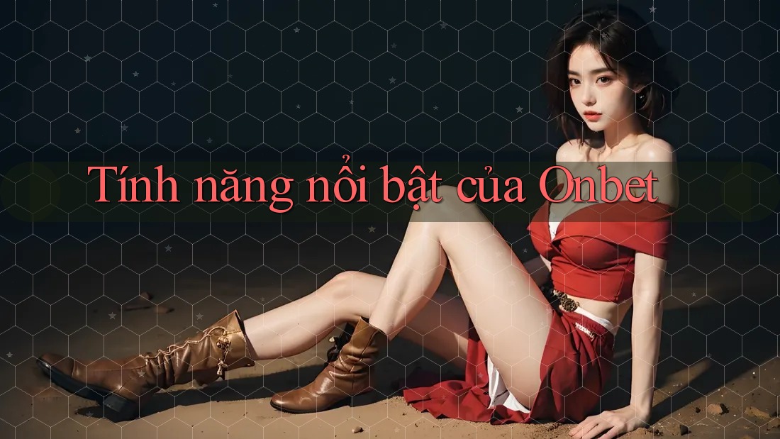 Tính năng nổi bật của Onbet