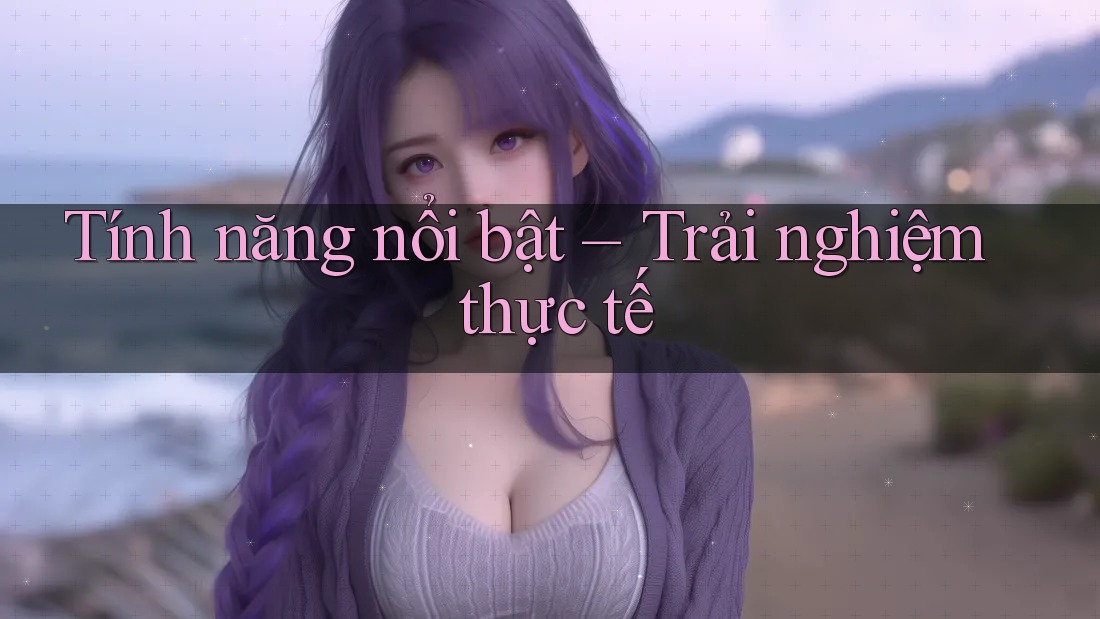 Tính năng nổi bật trải nghiệm thực tế