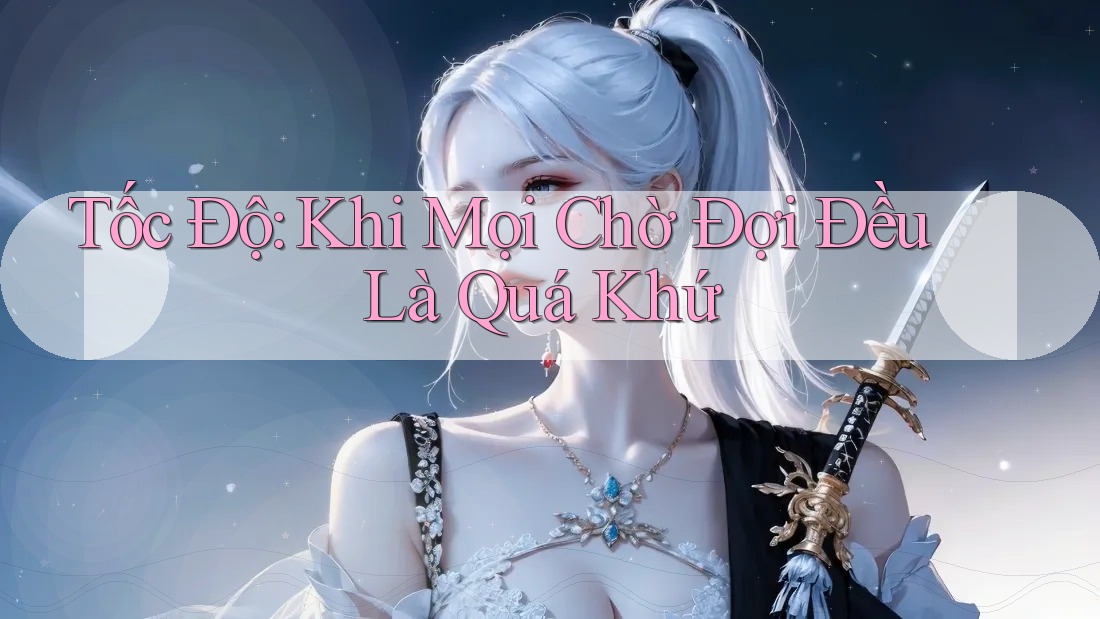 Tốc Độ: Khi Mọi Chờ Đợi Đều Là Quá Khứ