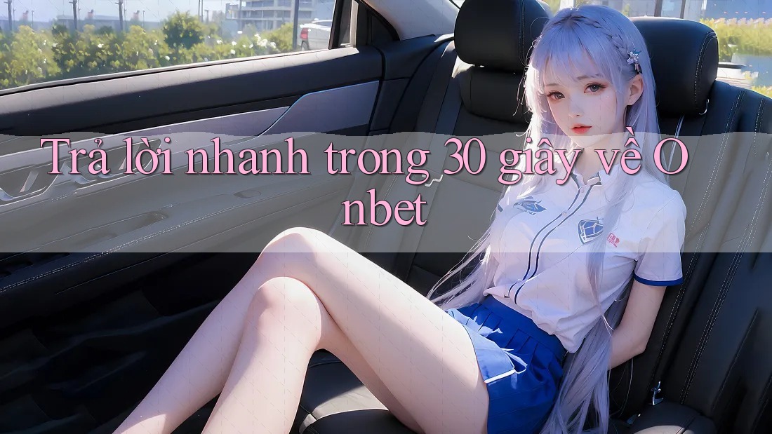 Trả lời nhanh trong 30 giây về Onbet