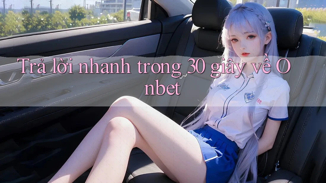 Trả lời nhanh trong 30 giây về Onbet