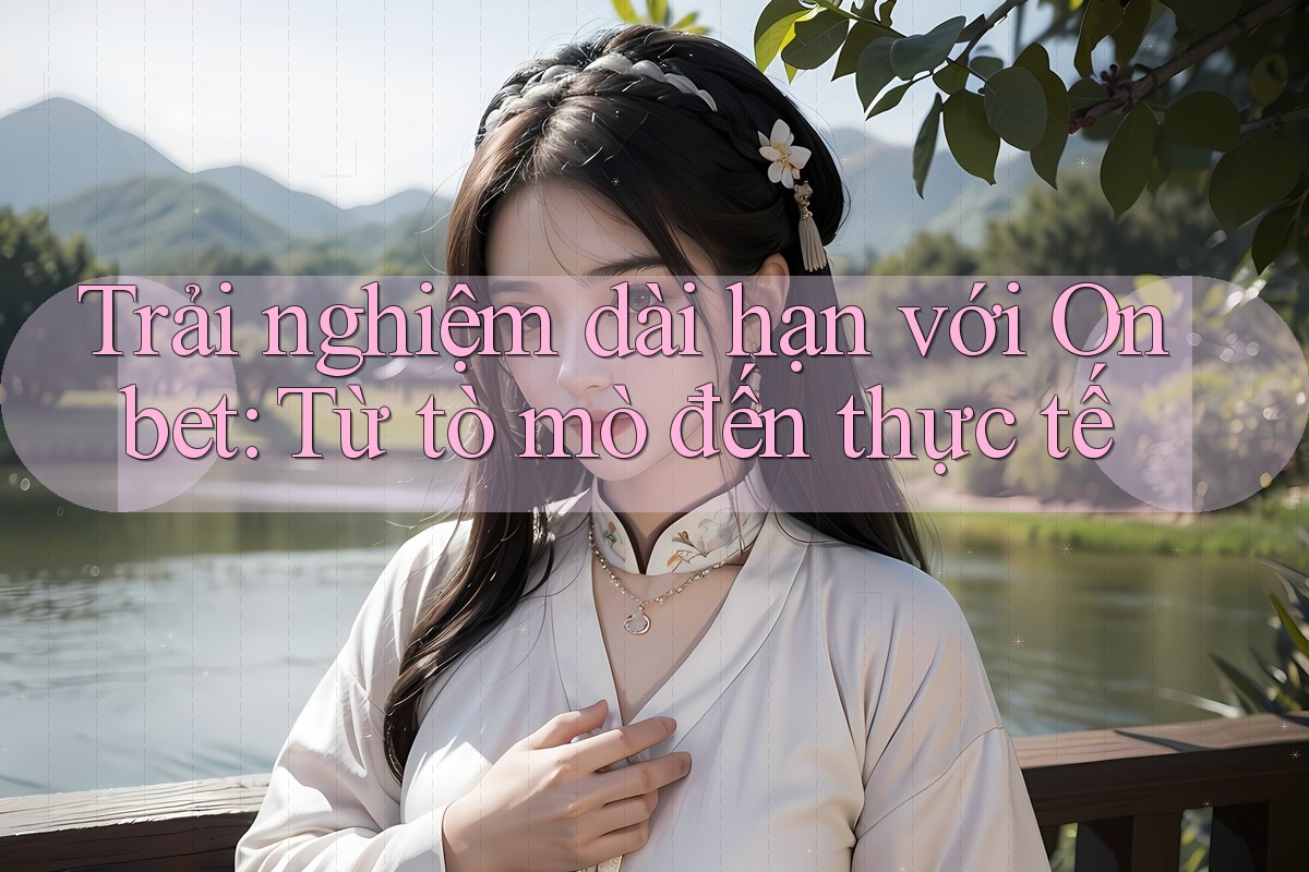 Trải nghiệm dài hạn với Onbet: Từ tò mò đến thực tế