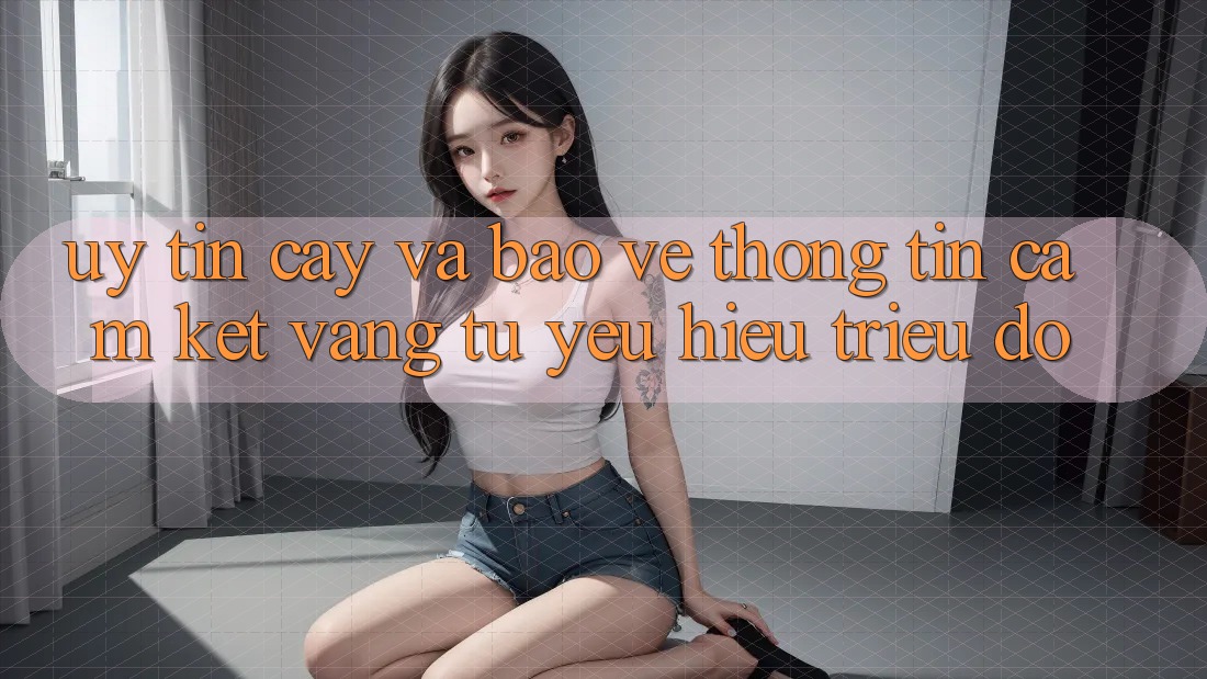 Uy tín cậy Và Bảo vệ thông tin: Cam Kết Vàng Từ Yêu Hiệu Triệu Đô