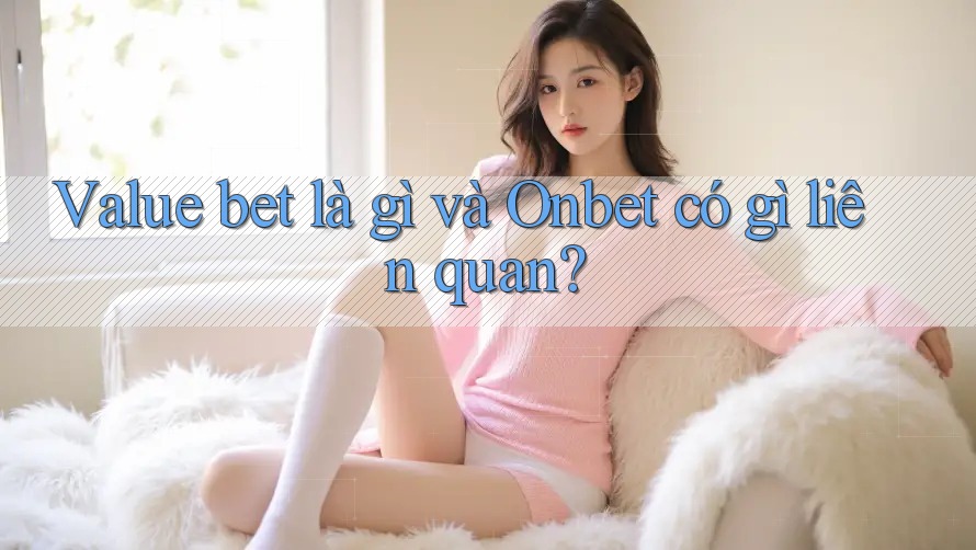 Value bet là gì và Onbet có gì liên quan?