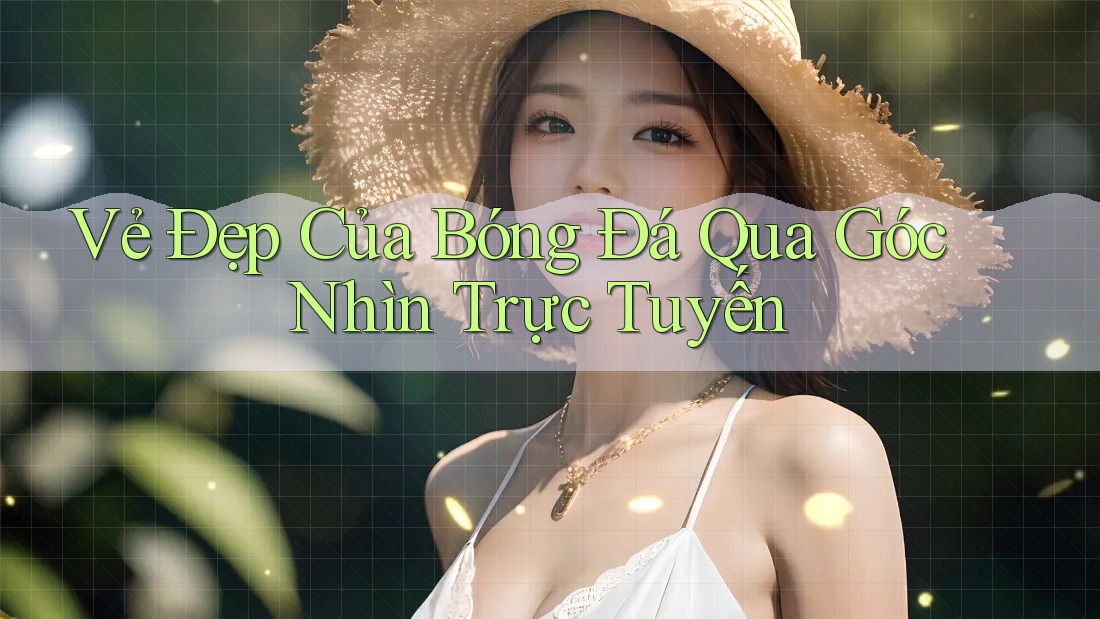 Vẻ Đẹp Của Bóng Đá Qua Góc Nhìn Trực Tuyến