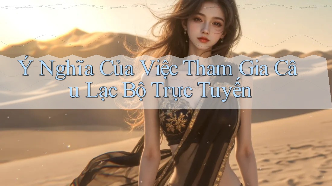 Ý Nghĩa Của Việc Tham Gia Câu Lạc Bộ Trực Tuyến